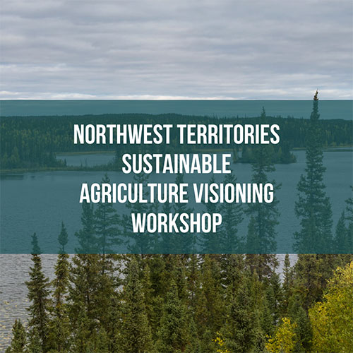 Northwest Territories Sustainable Agriculture Visioning Workshop